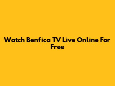 Watch Benfica TV Live Online For Free