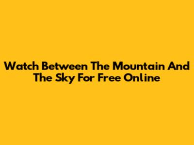 Watch Between The Mountain And The Sky For Free Online