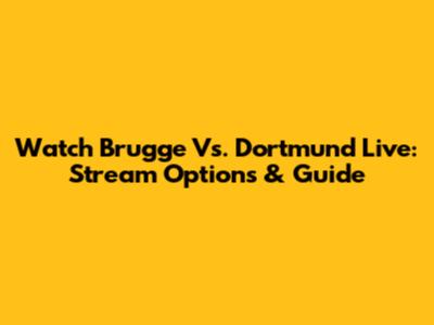 Watch Brugge Vs. Dortmund Live: Stream Options & Guide