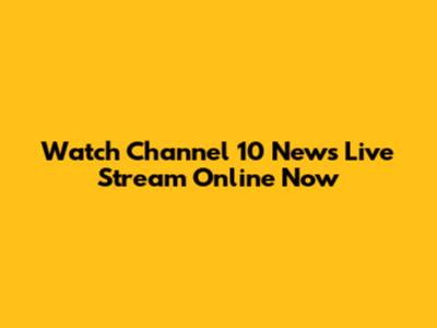 Watch Channel 10 News Live Stream Online Now
