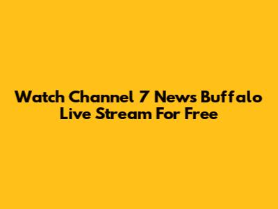 Watch Channel 7 News Buffalo Live Stream For Free