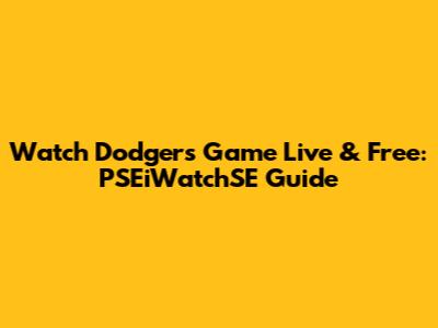 Watch Dodgers Game Live & Free: PSEiWatchSE Guide