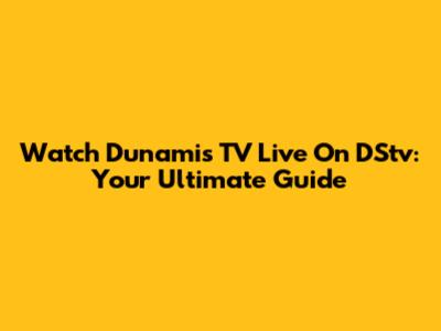 Watch Dunamis TV Live On DStv: Your Ultimate Guide