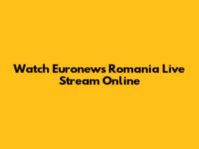 Watch Euronews Romania Live Stream Online