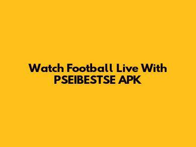 Watch Football Live With PSEIBESTSE APK