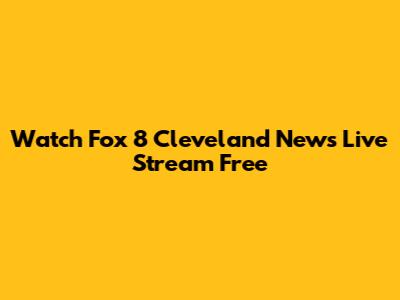 Watch Fox 8 Cleveland News Live Stream Free