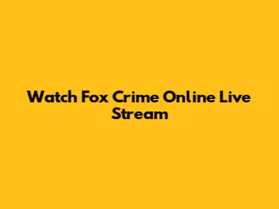 Watch Fox Crime Online Live Stream