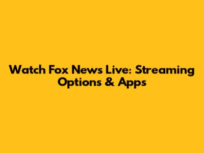 Watch Fox News Live: Streaming Options & Apps