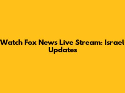 Watch Fox News Live Stream: Israel Updates