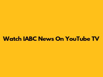 Watch IABC News On YouTube TV