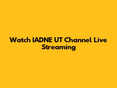 Watch IADNE UT Channel Live Streaming