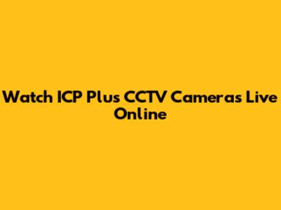 Watch ICP Plus CCTV Cameras Live Online