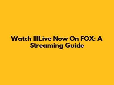 Watch IIILive Now On FOX: A Streaming Guide