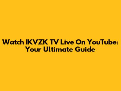 Watch IKVZK TV Live On YouTube: Your Ultimate Guide
