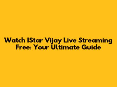 Watch IStar Vijay Live Streaming Free: Your Ultimate Guide