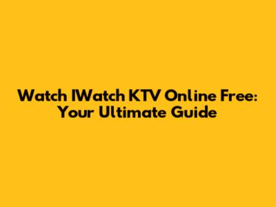 Watch IWatch KTV Online Free: Your Ultimate Guide