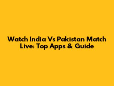 Watch India Vs Pakistan Match Live: Top Apps & Guide