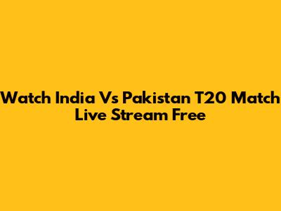 Watch India Vs Pakistan T20 Match Live Stream Free