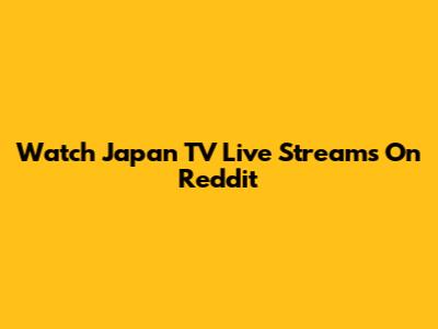 Watch Japan TV Live Streams On Reddit