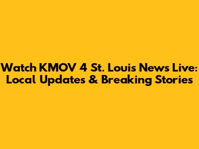 Watch KMOV 4 St. Louis News Live: Local Updates & Breaking Stories