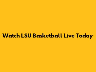 Watch LSU Basketball Live Today