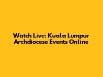 Watch Live: Kuala Lumpur Archdiocese Events Online