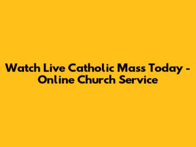 Watch Live Catholic Mass Today - Online Church Service