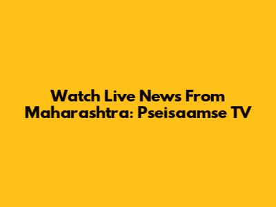 Watch Live News From Maharashtra: Pseisaamse TV