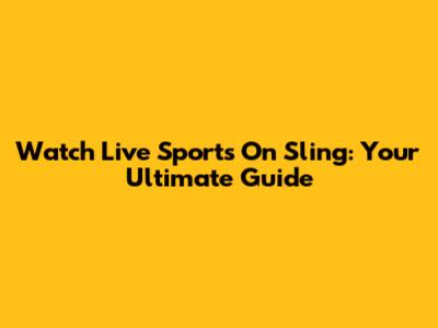 Watch Live Sports On Sling: Your Ultimate Guide
