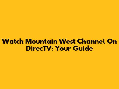 Watch Mountain West Channel On DirecTV: Your Guide