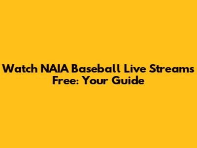Watch NAIA Baseball Live Streams Free: Your Guide