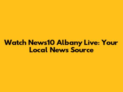 Watch News10 Albany Live: Your Local News Source