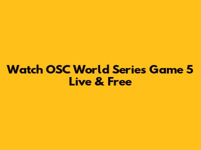 Watch OSC World Series Game 5 Live & Free