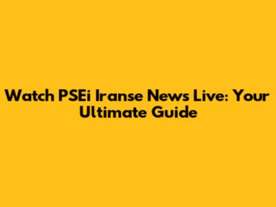 Watch PSEi Iranse News Live: Your Ultimate Guide