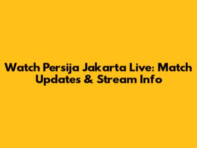 Watch Persija Jakarta Live: Match Updates & Stream Info