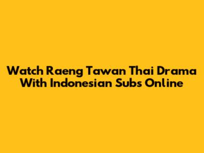 Watch Raeng Tawan Thai Drama With Indonesian Subs Online
