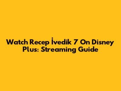 Watch Recep İvedik 7 On Disney Plus: Streaming Guide