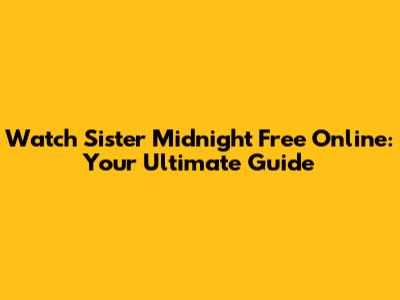 Watch Sister Midnight Free Online: Your Ultimate Guide