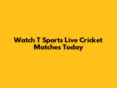 Watch T Sports Live Cricket Matches Today
