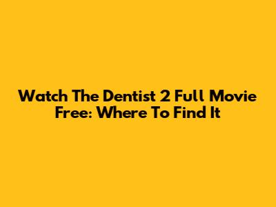 Watch The Dentist 2 Full Movie Free: Where To Find It