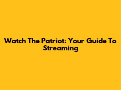 Watch The Patriot: Your Guide To Streaming