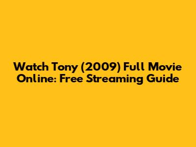 Watch Tony (2009) Full Movie Online: Free Streaming Guide
