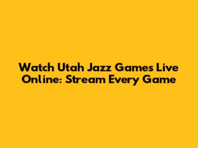 Watch Utah Jazz Games Live Online: Stream Every Game