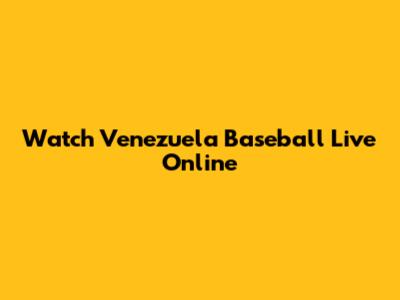 Watch Venezuela Baseball Live Online