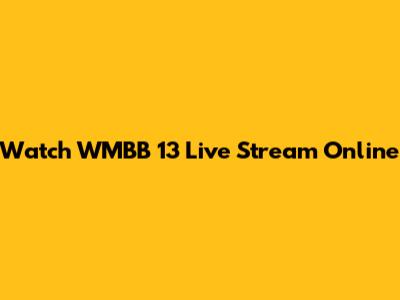 Watch WMBB 13 Live Stream Online