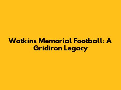 Watkins Memorial Football: A Gridiron Legacy