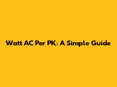 Watt AC Per PK: A Simple Guide