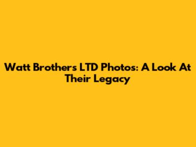 Watt Brothers LTD Photos: A Look At Their Legacy