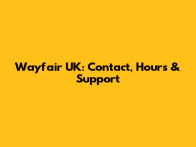 Wayfair UK: Contact, Hours & Support