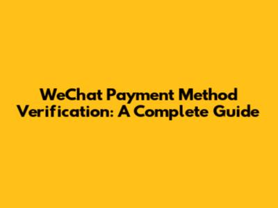 WeChat Payment Method Verification: A Complete Guide